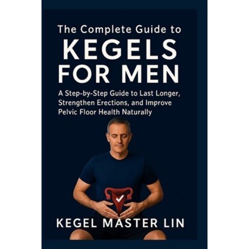 (영문도서)The Complete Guide to Kegels for Men: A Step-by-Step Guide to Last Longer Stren... Paperback, Independently Published, English, 9798242035669