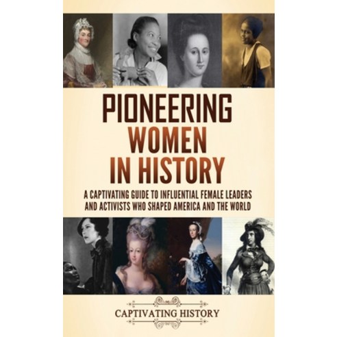 (영문도서)Pioneering Women in History: A Captivating Guide to Influential Female Leaders a... Hardcover, Captivating History, English, 9798893585629