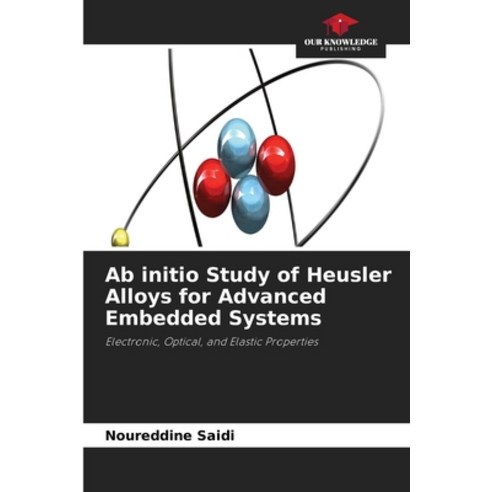 (영문도서)Ab initio Study of Heusler Alloys for Advanced Embedded Systems Paperback, Our Knowledge Publishing, English, 9786630139501