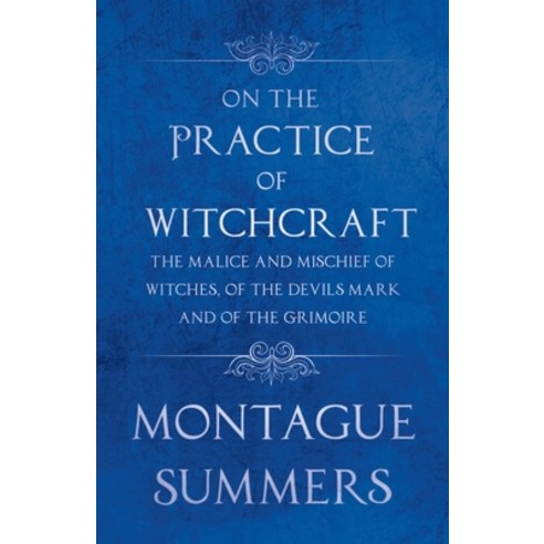 (영문도서)On the Practice of Witchcraft - The Malice and Mischief of Witches of the Devil... Paperback, Fantasy and Horror Classics, English, 9781447406310