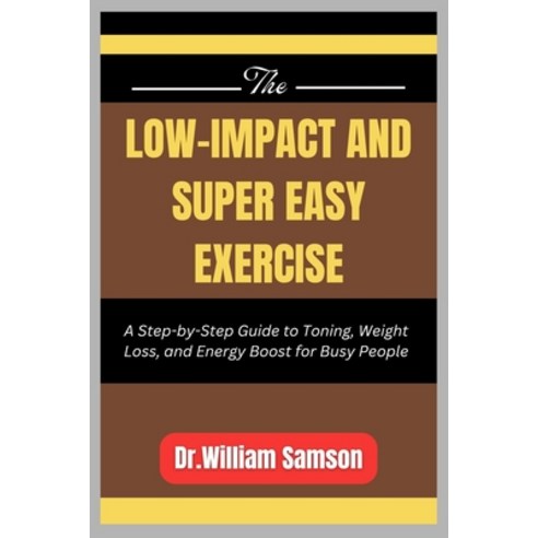 (영문도서)The Low-Impact and Super Easy Exercise: A Step-by-Step Guide to Toning Weight L... Paperback, Independently Published, English, 9798268698312