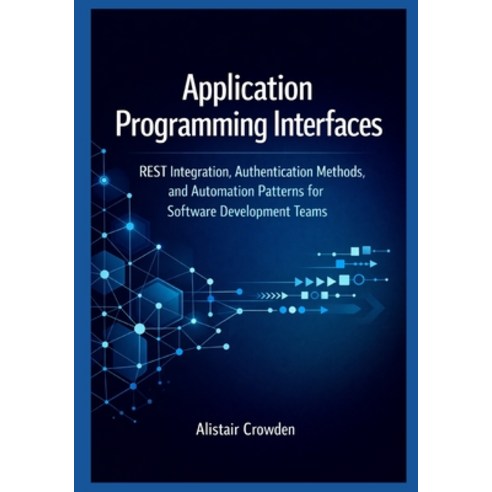 (영문도서)Application Programming Interfaces: REST Integration Authentication Methods an... Paperback, Independently Published, English, 9798242441958
