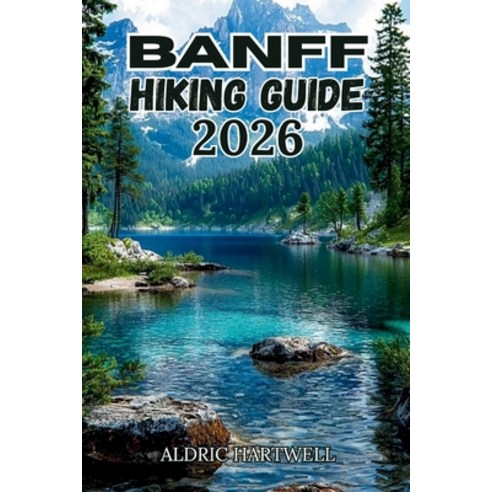 (영문도서)Banff Hiking Guide 2026: Trail Wisdom Hidden Ridges & Mountain Lessons from the... Paperback, Independently Published, English, 9798182480901
