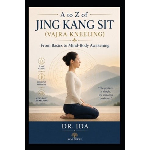 (영문도서)A to Z of Jing Kang Sit (Vajra Kneeling) From Basics to Mind-Body Awakening Paperback, Independently Published, English, 9798259204157