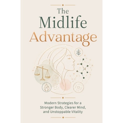 (영문도서)The Midlife Advantage: Modern Strategies for a Stronger Body Clearer Mind and... Paperback, Raven and Grace Press, English, 9798950538124