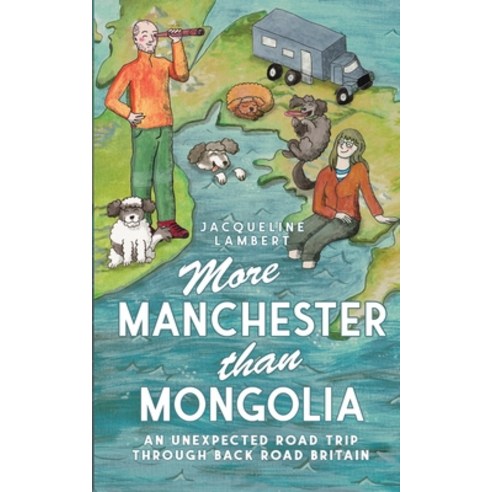 (영문도서)More Manchester Than Mongolia: An Unexpected Road Trip Through Back Road Britain Paperback, World Wide Walkies, English, 9781739622251
