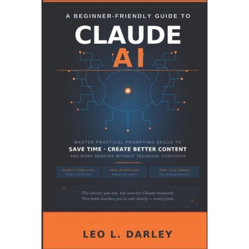 (영문도서)A Beginner-Friendly Guide to Claude AI: Master Practical Prompting Skills to Sav... Paperback, Independently Published, English, 9798195944995