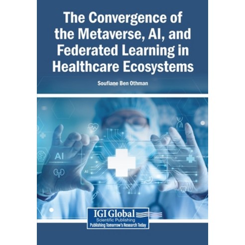 (영문도서)The Convergence of the Metaverse AI and Federated Learning in Healthcare Ecosy... Paperback, Igi Global Scientific Publi..., English, 9798337388908