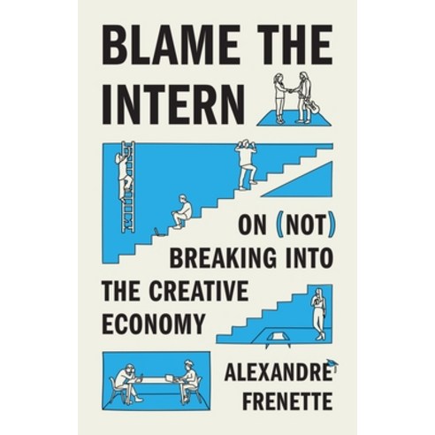 (영문도서)Blame the Intern: On (Not) Breaking Into the Creative Economy Hardcover, Princeton University Press, English, 9780691181486