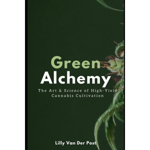 (영문도서)Green Alchemy: The Art & Science of High-Yield Cannabis Cultivation Paperback, Independently Published, English, 9798316699537