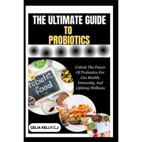 (영문도서)The Ultimate Guide to Probiotics: Unlock The Power Of Probiotics For Gut Health ... Paperback, Independently Published, English, 9798266711686