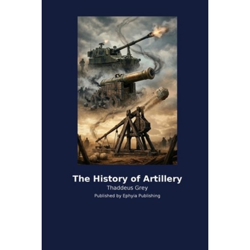 (영문도서)The History of Artillery Paperback, Ephyia Publishing, English, 9798256039554