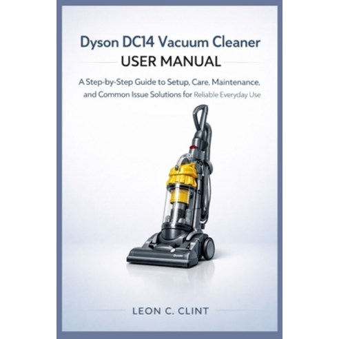 (영문도서)Dyson DC14 Vacuum Cleaner User Manual: A Step-by-Step Guide to Setup Care Main... Paperback, Independently Published, English, 9798244777949