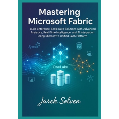 (영문도서)Mastering Microsoft Fabric: The Complete Practitioner's Guide to Modern Data Pla... Paperback, Independently Published, English, 9798278709664