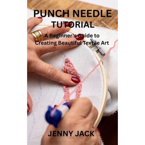 (영문도서)Punch Needle Tutorial: A Beginner's Guide to Creating Beautiful Textile Art Paperback, Independently Published, English, 9798272974433