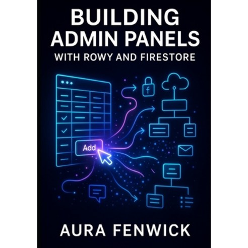 (영문도서)Building Admin Panels with Rowy and Firestore: Create Low-Code Internal Tools wi... Paperback, Independently Published, English, 9798273644502