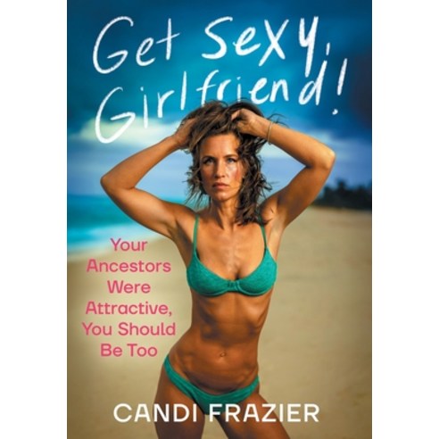 (영문도서)Get Sexy Girlfriend!: Your Ancestors Were Attractive You Should Be Too Hardcover, Houndstooth Press, English, 9781544550787