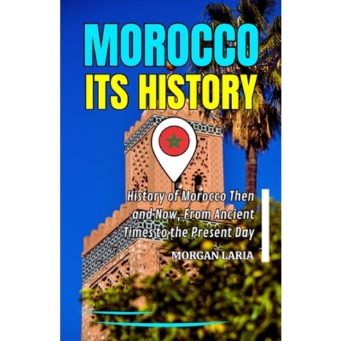 (영문도서)Morocco Its History: History of Morocco Then and Now From Ancient Times to the... Paperback, Independently Published, English, 9798261941866
