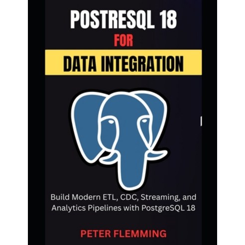 (영문도서)PostgreSQL 18 for Data Integration: Build Modern ETL CDC Streaming and Analyt... Paperback, Independently Published, English, 9798198692190