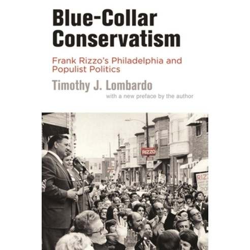 (영문도서)Blue-Collar Conservatism: Frank Rizzo's Philadelphia and Populist Politics Paperback, University of Pennsylvania ..., English, 9781512829181