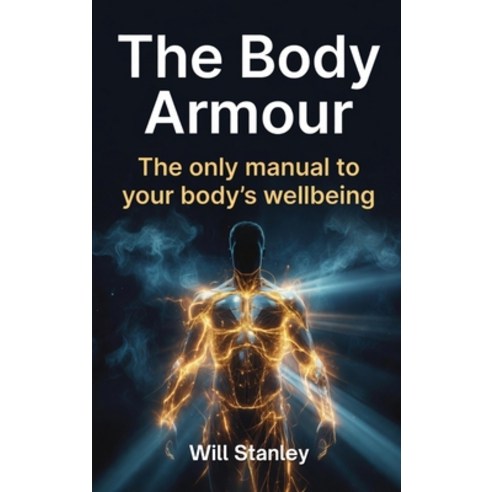 (영문도서)The Body Armour: The only manual to your body's wellbeing Hardcover, Openarch, English, 9798295730603