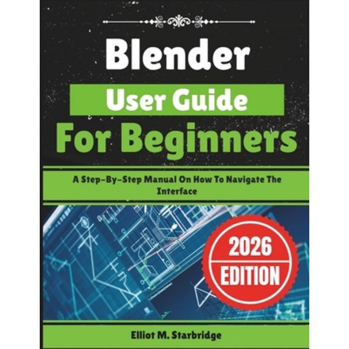 (영문도서)Blender User Guide For Beginners: A Step-By-Step Manual On How To Navigate The I... Paperback, Independently Published, English, 9798244719918