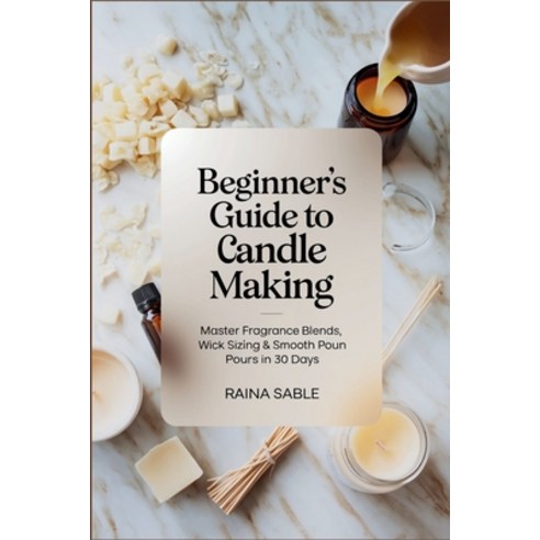 (영문도서)Beginner's Guide to Candle Making: Master Fragrance Blends Wick Sizing & Smooth... Paperback, Independently Published, English, 9798294373146