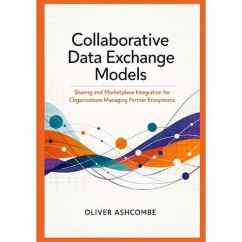 (영문도서)Collaborative Data Exchange Models: Sharing and Marketplace Integration for Orga... Paperback, Independently Published, English, 9798242553521