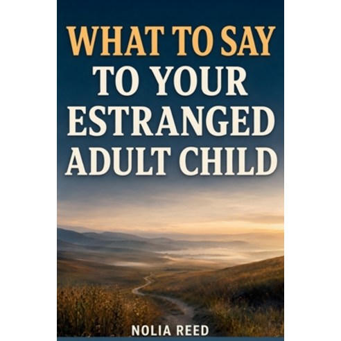 (영문도서)What to Say to Your Estranged Adult Child: A Parent's Guide to Reaching Out Reb... Paperback, Independently Published, English, 9798189645389