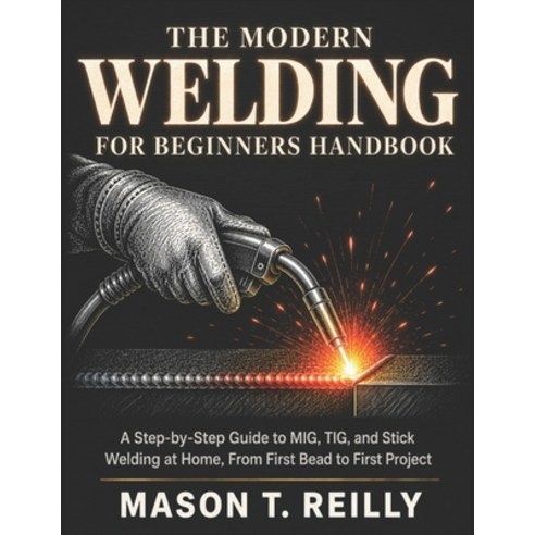 (영문도서)The Modern Welding for Beginners Handbook: A Step-by-Step Guide to MIG TIG and... Paperback, Independently Published, English, 9798197764355