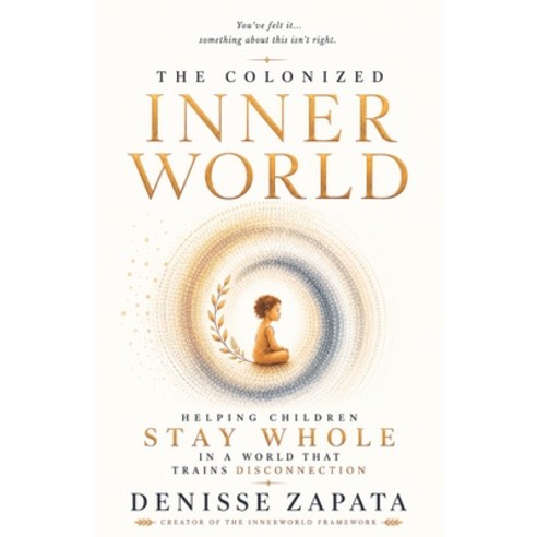 (영문도서)The Colonized Innerworld: Raising Whole Children in a World That Trains Disconne... Paperback, Independently Published, English, 9798257573989