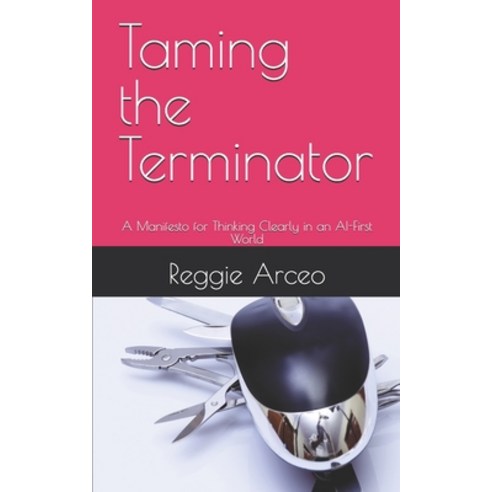 (영문도서)Taming the Terminator: A Manifesto for Thinking Clearly in an AI-First World Paperback, Independently Published, English, 9798244334111