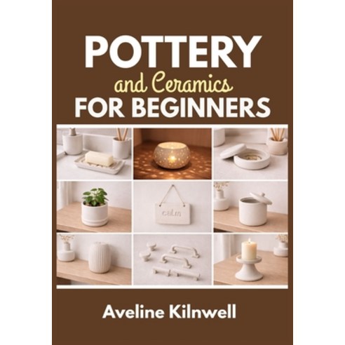(영문도서)Pottery and Ceramics for Beginners: Create Beautiful Ceramics at Home Without a... Paperback, Independently Published, English, 9798241402714