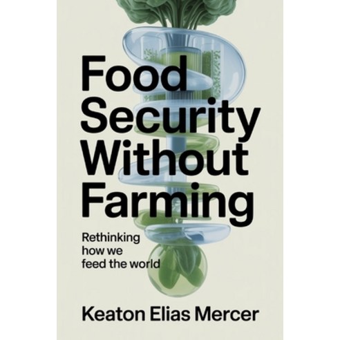 (영문도서)Food Security Without Farming: Rethinking How We Feed the World Paperback, Independently Published, English, 9798243987929