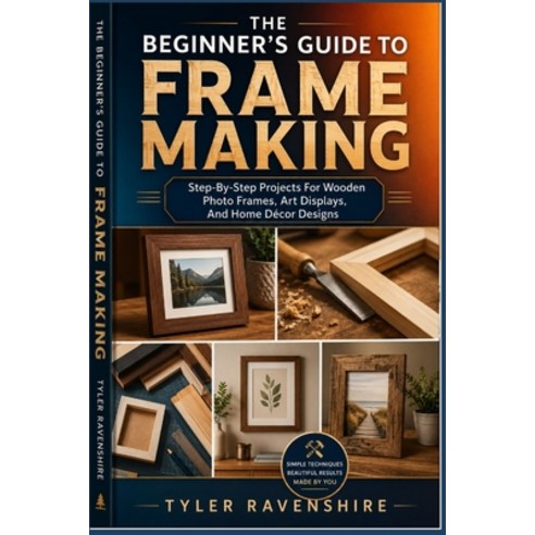 (영문도서)The Beginner's Guide to Frame Making: Step-By-Step Projects For Wooden Photo Fra... Paperback, Independently Published, English, 9798198861022