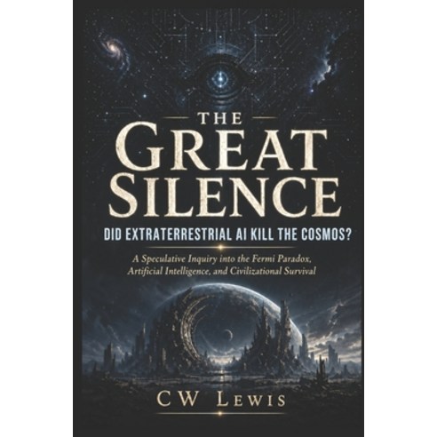 (영문도서)The Great Silence: Did Extraterrestrial AI Kill The Cosmos? Paperback, Independently Published, English, 9798195084653