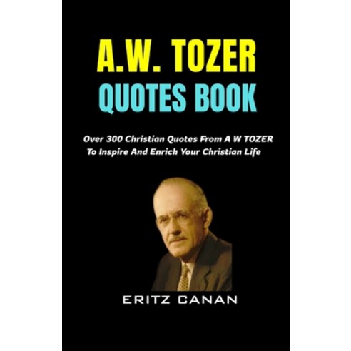 (영문도서)A.W. Tozer Quotes Book: Over 300 Christian Quotes From A W TOZER To Inspire And... Paperback, Independently Published, English, 9798242362277