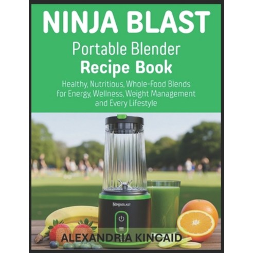 (영문도서)NINJABLAST Portable Blender Recipe Book: Healthy Nutritious Whole-Food Blends... Paperback, Independently Published, English, 9798274913508