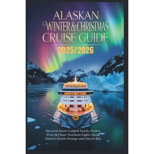 (영문도서)Alaskan Winter & Christmas Cruise Guide 2025/2026: Discover Snow-Capped Fjords ... Paperback, Independently Published, English, 9798270817848