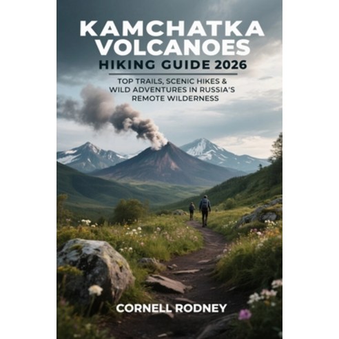 (영문도서)Kamchatka Volcanoes Hiking Guide 2026: Top Trails Scenic Hikes & Wild Adventure... Paperback, Independently Published, English, 9798245209388