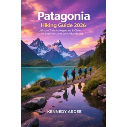 (영문도서)Patagonia Hiking Guide 2026: Ultimate Trails in Argentina & Chile for Beginners... Paperback, Independently Published, English, 9798241390103