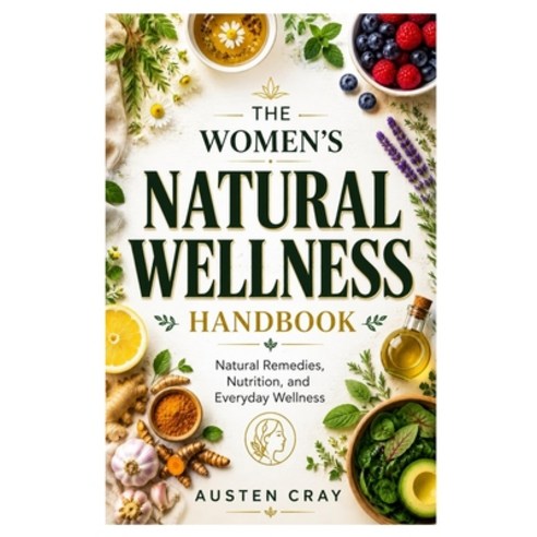 (영문도서)The Women's Natural Wellness Handbook: Natural Remedies Nutrition and Everyday... Paperback, Independently Published, English, 9798189168260
