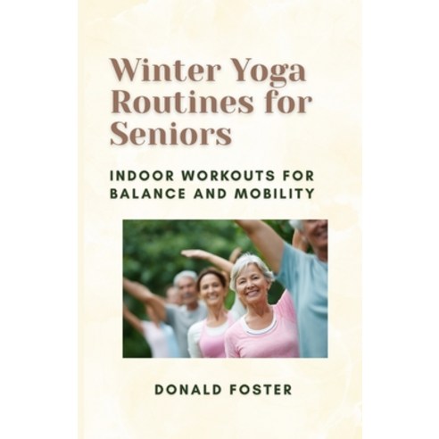 (영문도서)Winter Yoga Routines for Seniors: Indoor Workouts for Balance and Mobility Paperback, Independently Published, English, 9798241282088