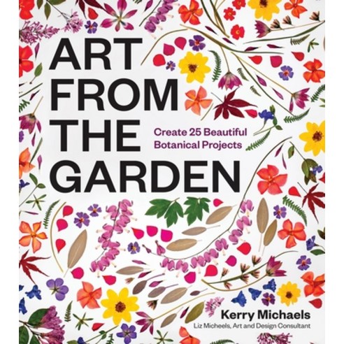 (영문도서)Art from the Garden: Create 25 Beautiful Botanical Projects Hardcover, Timber Press (OR), English, 9781643264172