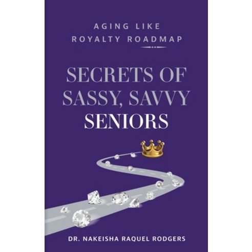 (영문도서)Secrets of Sassy Savvy Seniors: Aging Like Royalty Roadmap Paperback, Purposely Created Publishin..., English, 9781644845660