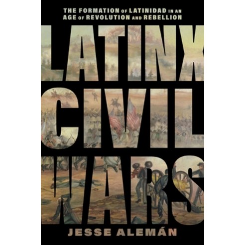 (영문도서)Latinx Civil Wars: The Formation of Latinidad in an Age of Revolution and Rebellion Paperback, New York University Press, English, 9781479837144