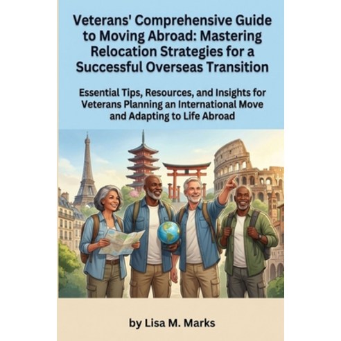 (영문도서)Veterans' Comprehensive Guide to Moving Abroad: Mastering Relocation Strategies... Paperback, Independently Published, English, 9798199717762