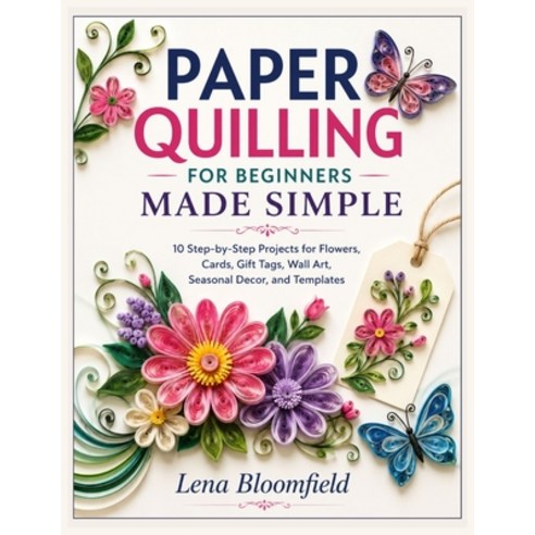 (영문도서)Paper Quilling for Beginners Made Simple: 10 Step-by-Step Projects for Flowers ... Paperback, Independently Published, English, 9798199892513