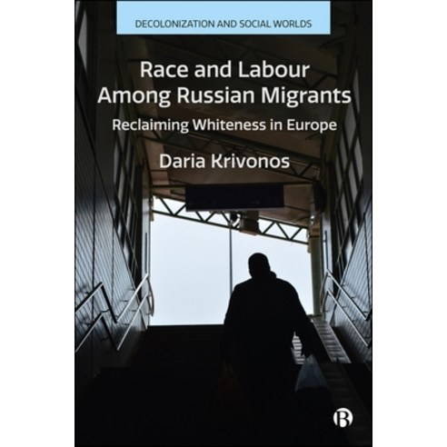(영문도서)Race and Labour Among Russian Migrants: Reclaiming Whiteness in Europe Hardcover, Bristol University Press, English, 9781529246612 Bristol University Press, English, 9781529246612