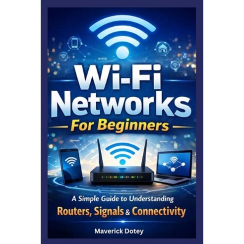 (영문도서)Wi-Fi Networks For Beginners: A Simple Guide to Understanding Routers Signals &... Paperback, Independently Published, English, 9798243934169